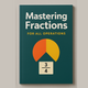 Mastering Fractions: for All Operations