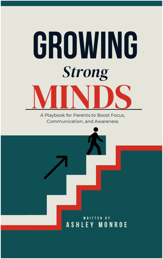 Growing Strong Minds- A Playbook for Parents to Boost Focus, Communication and Awareness
